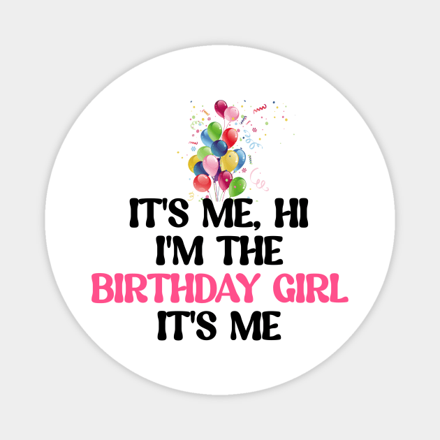 It's me ,hi ,I'm the birthday girl, it's me Magnet by Lovelybrandingnprints